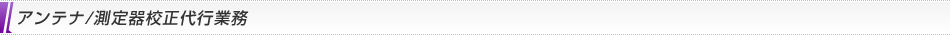 アンテナ/測定機器校正代行業務
